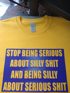 STOP BEING SERIOUS ABOUT SILLY SH!T T-shirt(DBV)