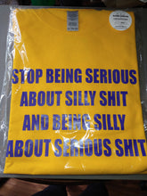 Load image into Gallery viewer, STOP BEING SERIOUS ABOUT SILLY SH!T T-shirt(DBV)
