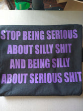 Load image into Gallery viewer, STOP BEING SERIOUS ABOUT SILLY SH!T T-shirt(PV)
