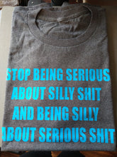 Load image into Gallery viewer, STOP BEING SERIOUS ABOUT SILLY SH!T T-shirt(LBV)
