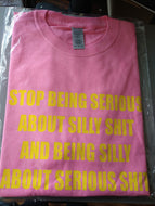STOP BEING SERIOUS ABOUT SILLY SH!T T-shirt(YV)