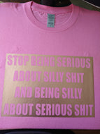 STOP BEING SERIOUS ABOUT SILLY SH!T T-shirt(RGMV)